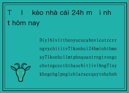 Tỷ lệ kèo nhà cái 24h mới nhất hôm nay
