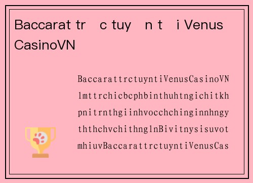 Baccarat trực tuyến tại VenusCasinoVN